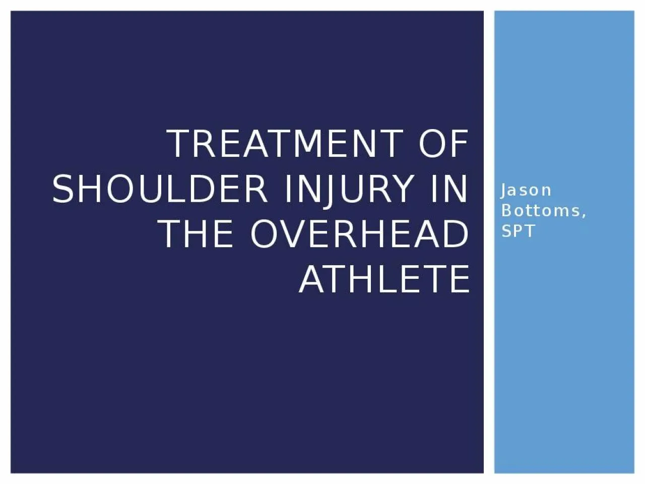 PPT-Jason Bottoms, SPT Treatment of Shoulder injury in the overhead athlete