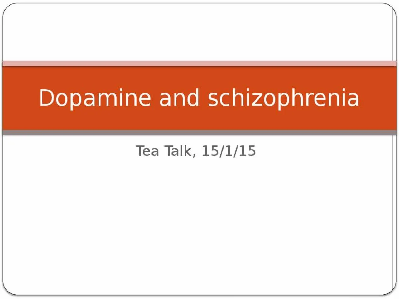 PPT-Tea Talk, 15/1/15 Dopamine and schizophrenia