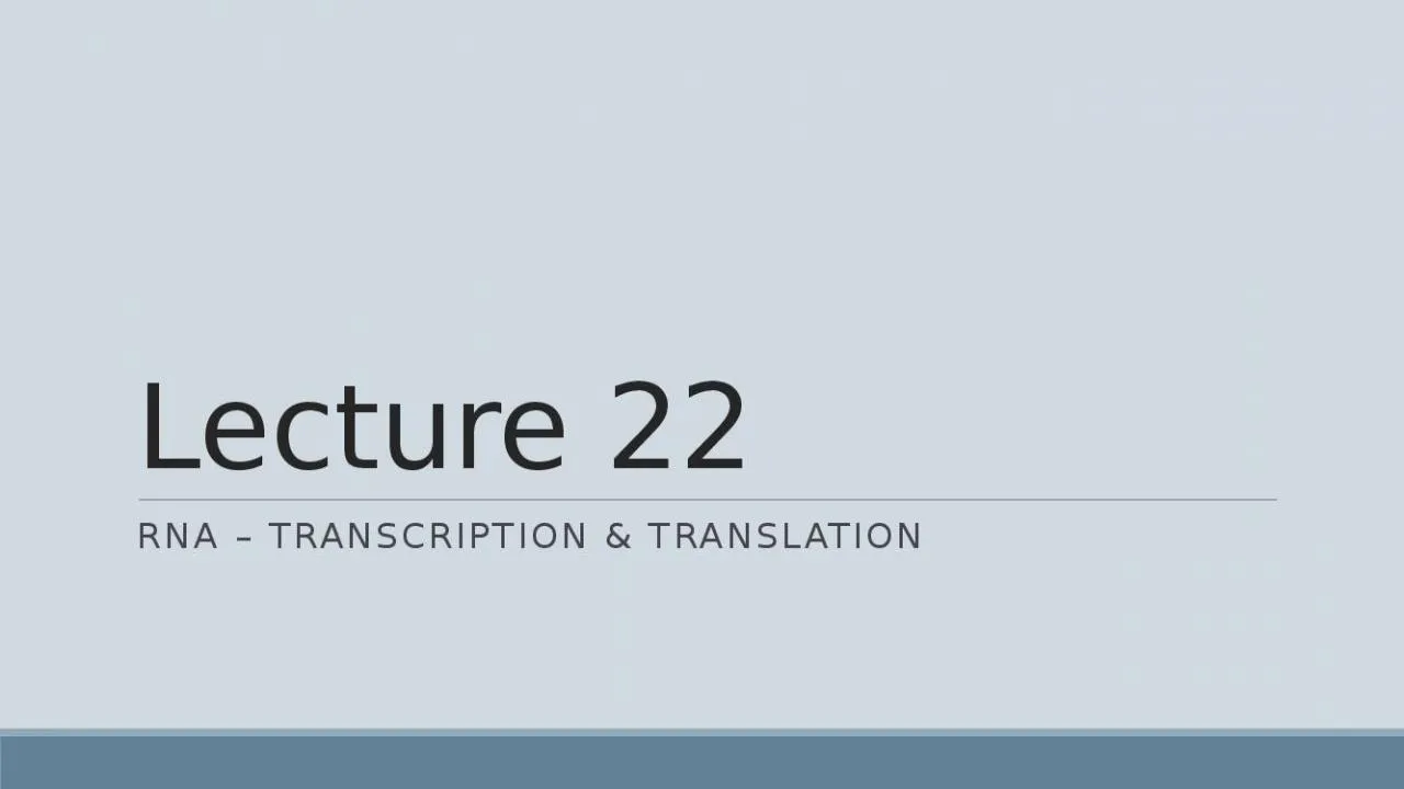 PPT-Lecture 22 RNA – Transcription & Translation