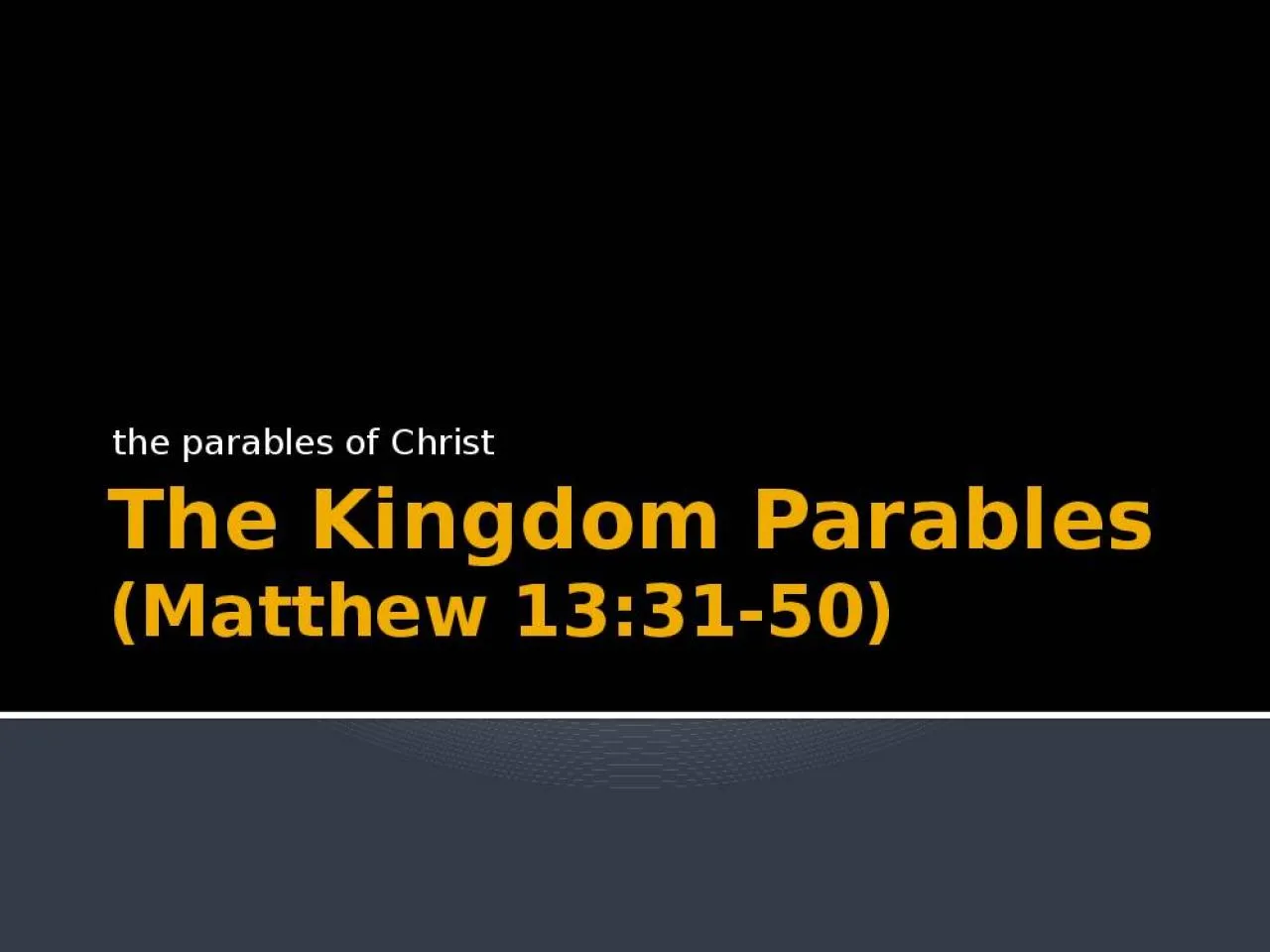 PPT-The Kingdom Parables (Matthew 13:31-50)