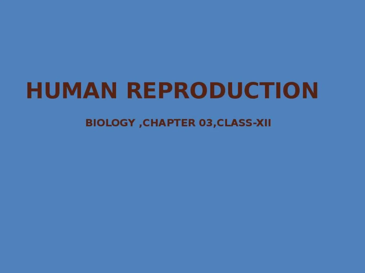 PPT-Human Reproduction BIOLOGY ,CHAPTER 03,CLASS-XII