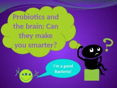 I’m a good Bacteria! Probiotics and the brain: Can they make you smarter?