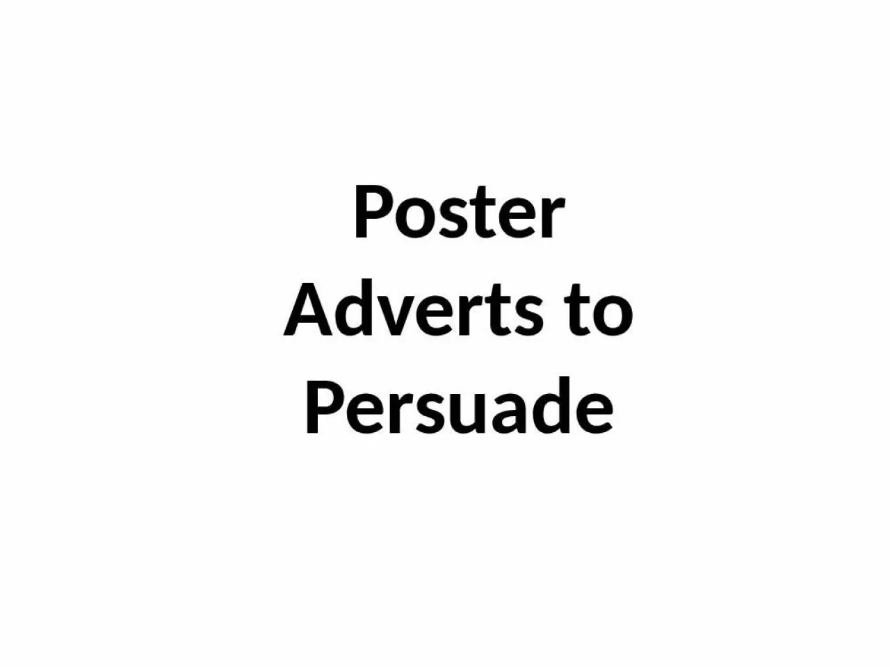 PPT-Poster Adverts to Persuade