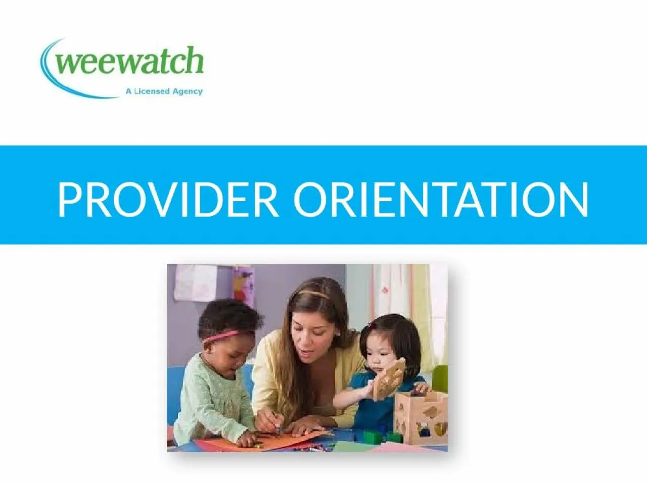 PPT-Provider Orientation PROVIDER ORIENTATION