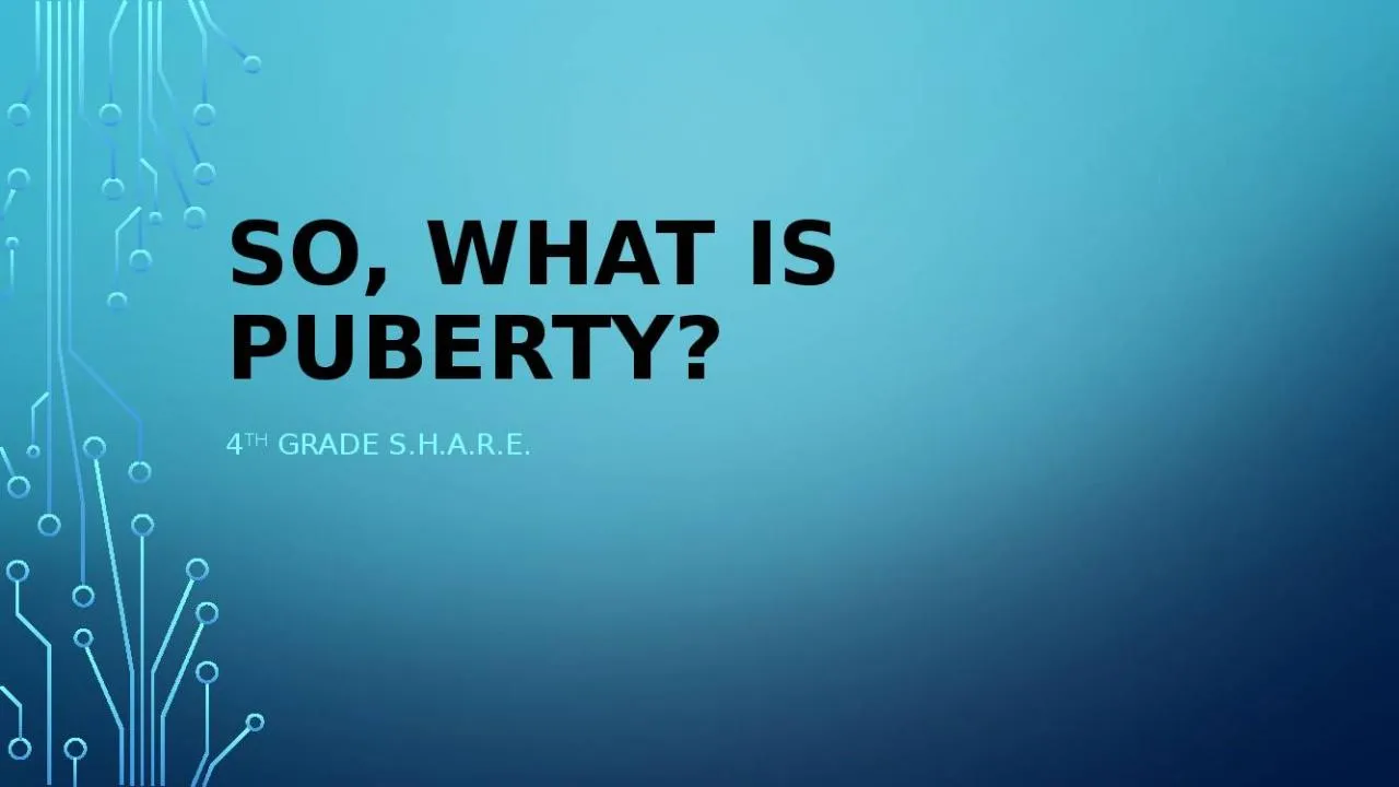 PPT-So, what is puberty? 4 th