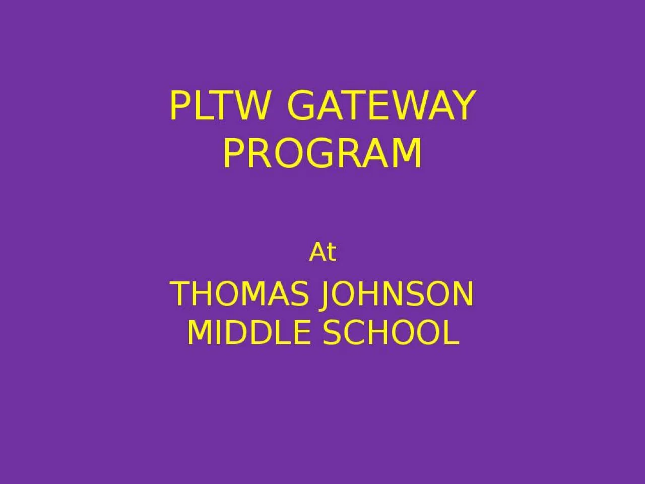 PPT-PLTW GATEWAY PROGRAM At THOMAS JOHNSON MIDDLE SCHOOL