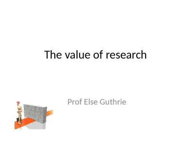 The value of research  Prof Else Guthrie