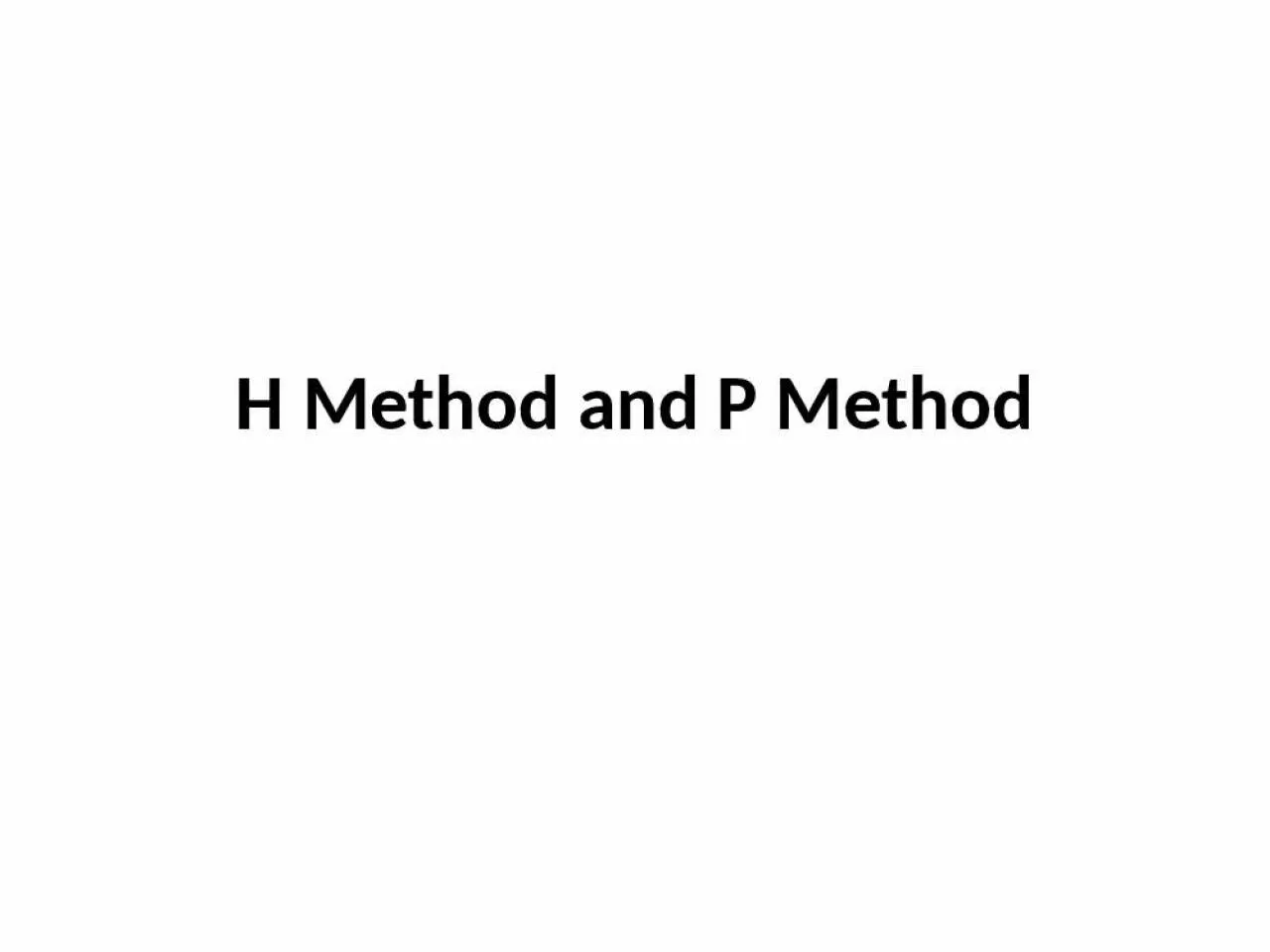 PPT-H Method and P Method H Method and P Method