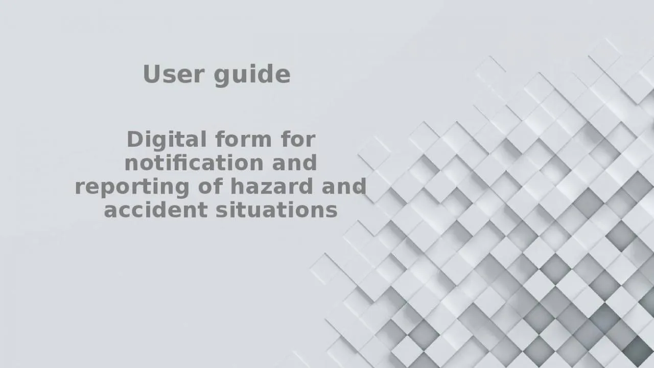 PPT-User guide Digital form for notification and reporting of hazard and accident situations