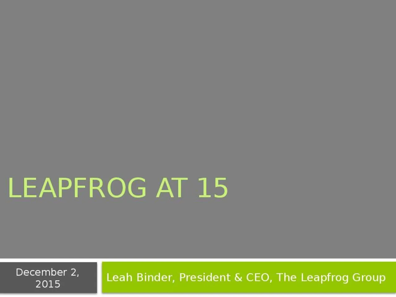 PPT-Leapfrog at 15 Leah Binder, President & CEO, The Leapfrog Group