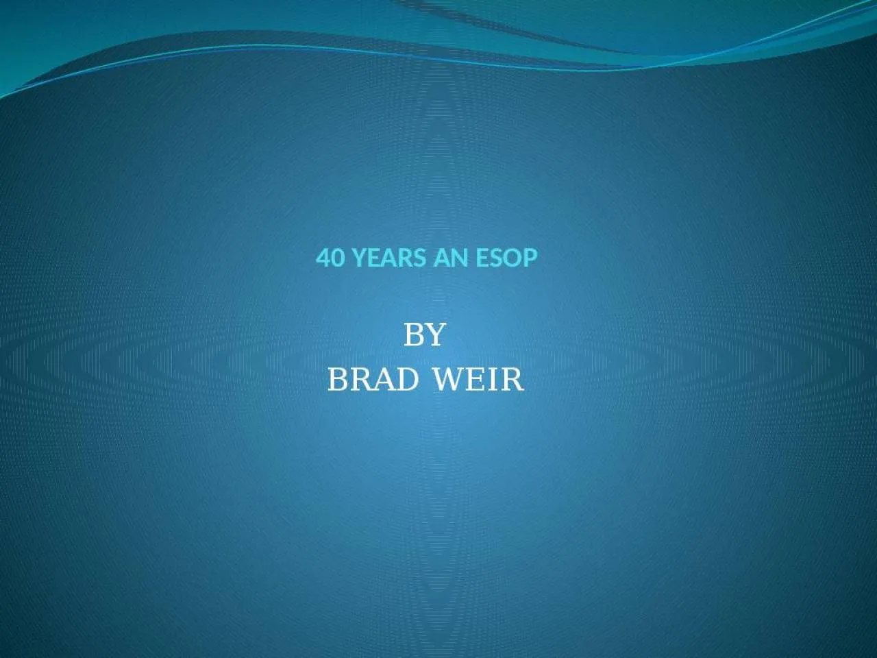 PPT-40 YEARS AN ESOP BY BRAD WEIR