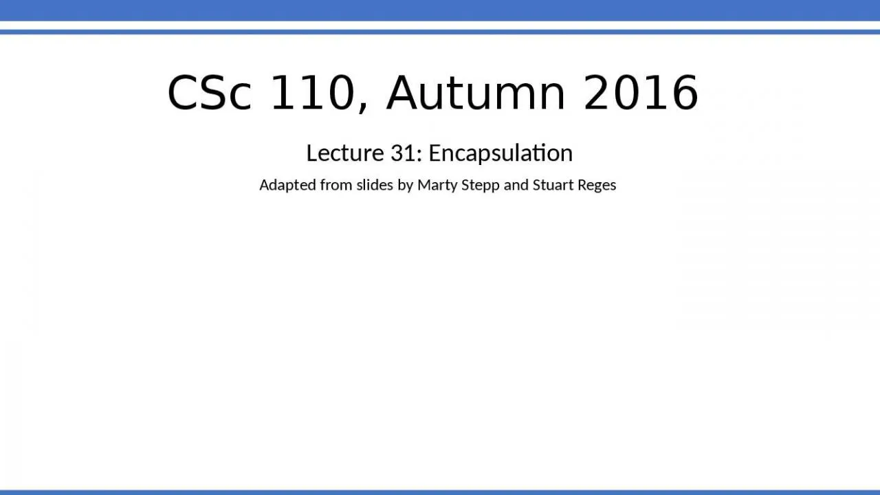 PPT-CSc 110, Autumn 2016 Lecture 31: Encapsulation