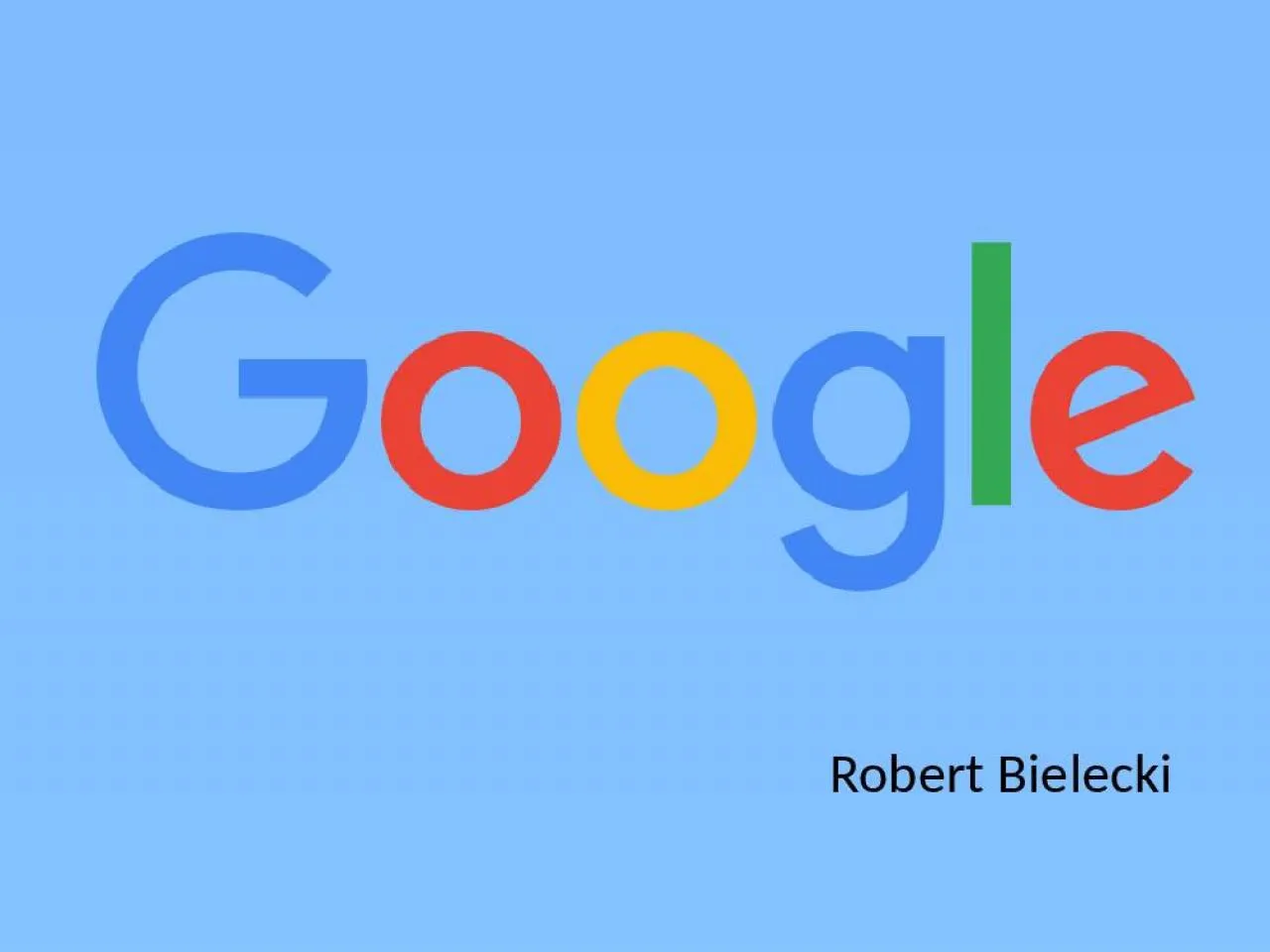 PPT-Robert Bielecki What Google Inc. is?