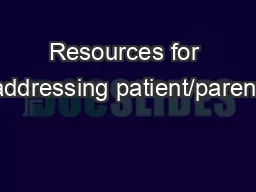 Resources for addressing patient/parent