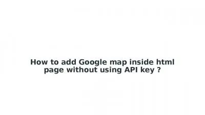 How to add Google map inside html page without using API key ?