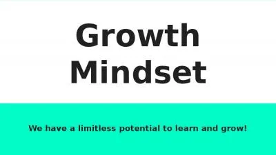 Growth Mindset We have a limitless potential to learn and grow!