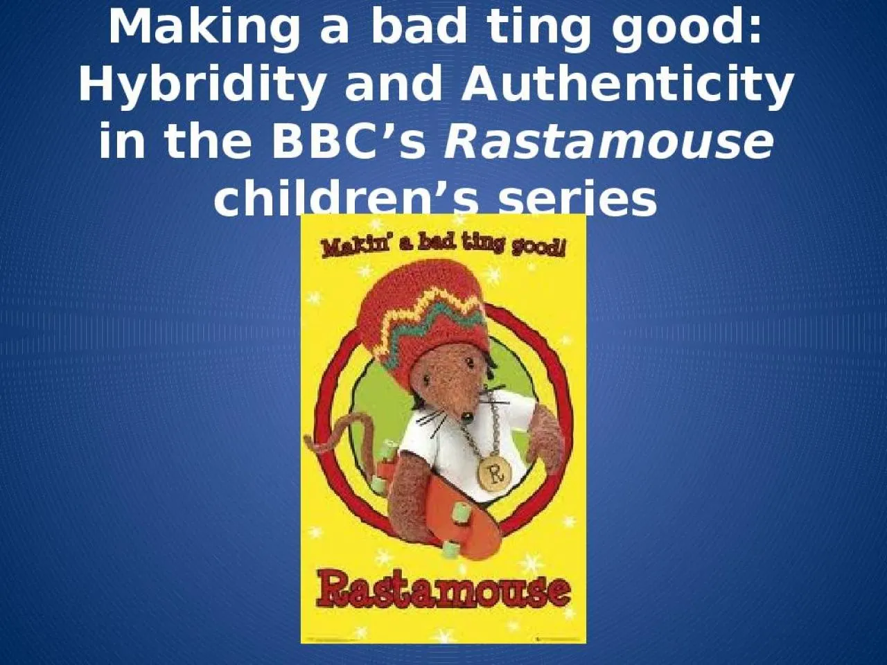 PPT-Making a bad ting good: Hybridity and Authenticity in the BBC’s