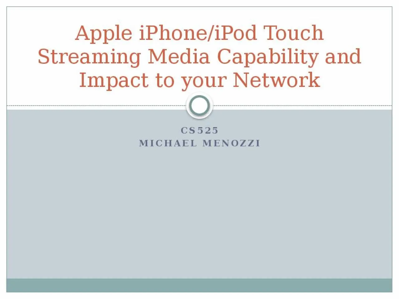 PPT-CS525 Michael Menozzi Apple iPhone/iPod Touch Streaming Media Capability and Impact to