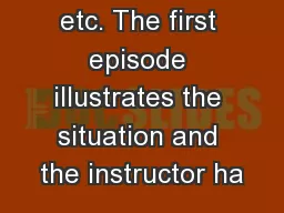 etc. The first episode illustrates the situation and the instructor ha