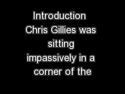 Introduction  Chris Gillies was sitting impassively in a corner of the