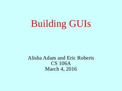 Building GUIs Alisha Adam and Eric Roberts