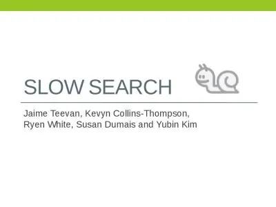 Slow Search Jaime Teevan, Kevyn Collins-Thompson,