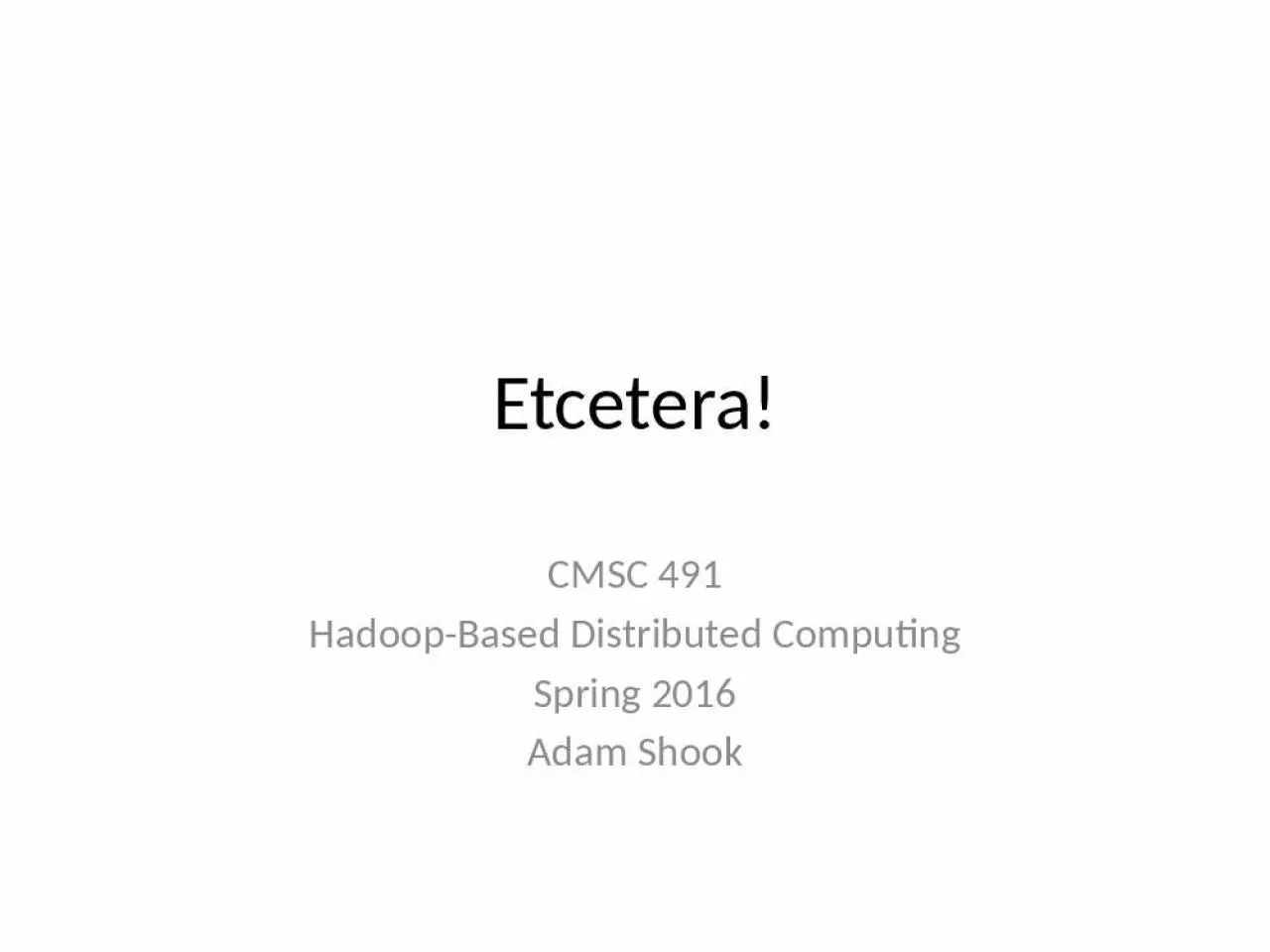 PPT-Etcetera! CMSC 491 Hadoop-Based Distributed Computing