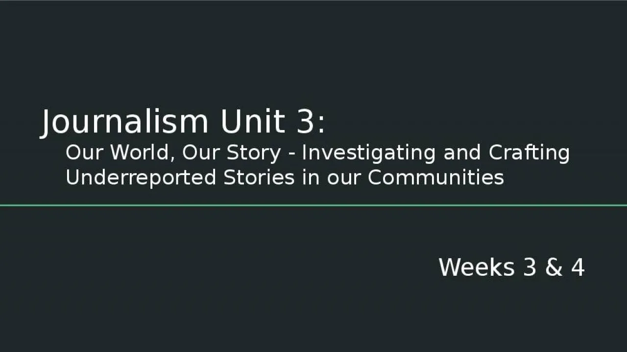 PPT-Journalism Unit 3: Our World, Our Story - Investigating and Crafting Underreported Stories