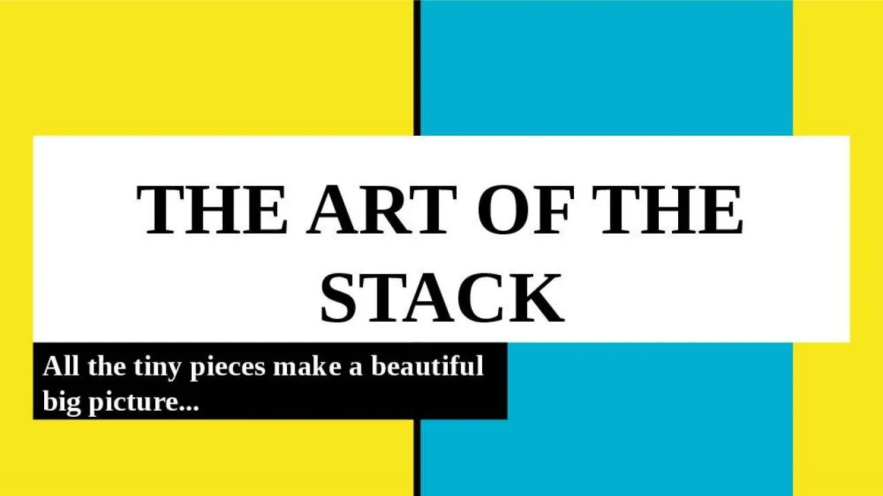 PPT-THE ART OF THE STACK All the tiny pieces make a beautiful big picture...