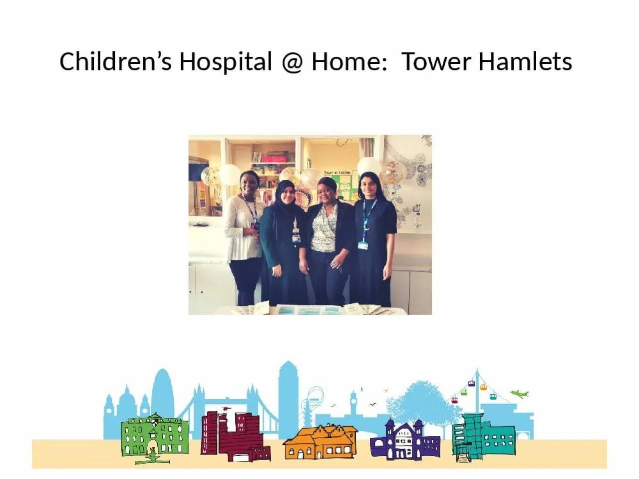 PPT-Children’s Hospital @ Home: Tower Hamlets