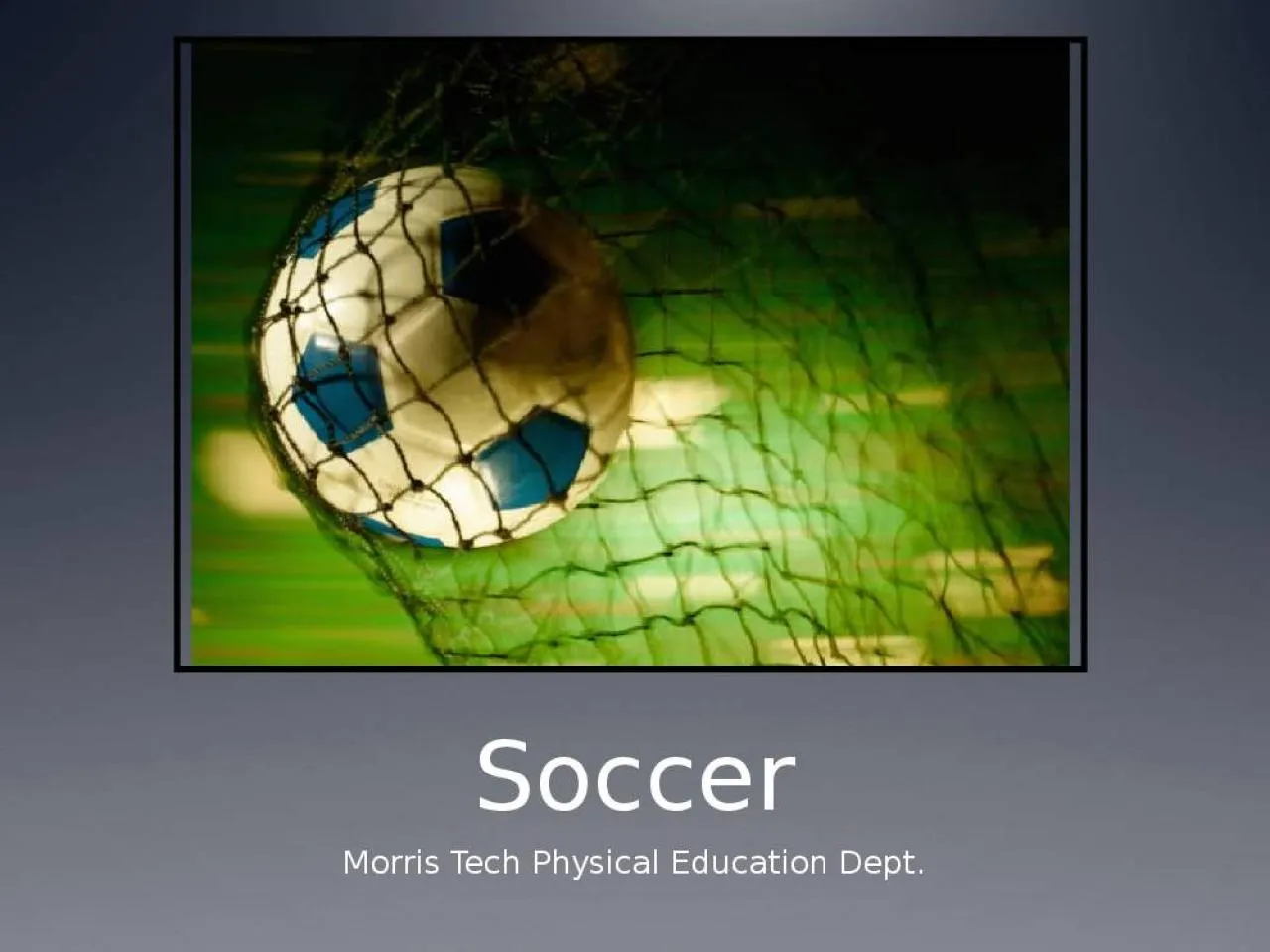 PPT-Soccer Morris Tech Physical Education Dept.