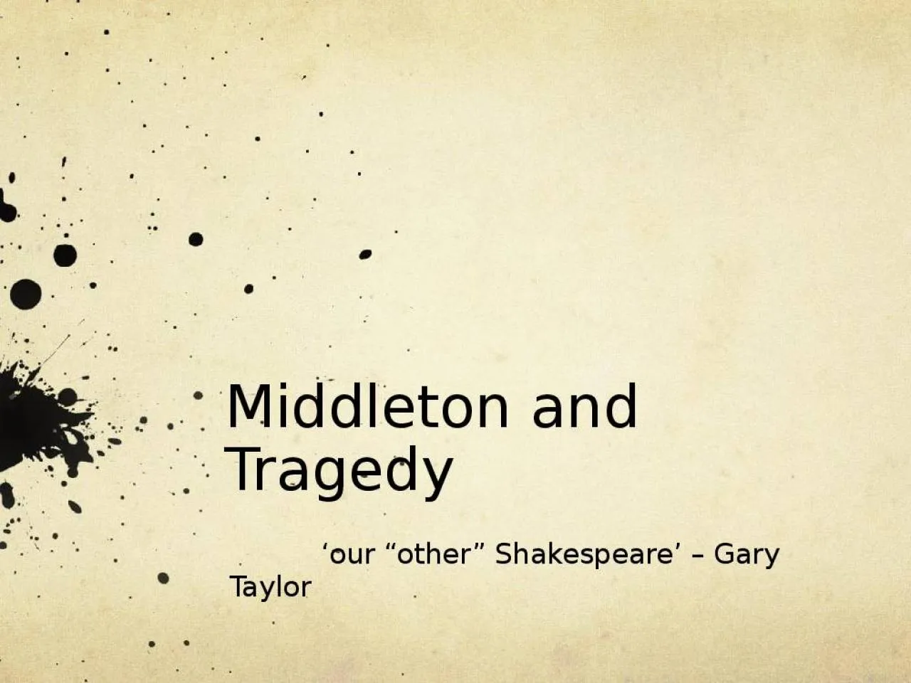 PPT-Middleton and Tragedy ‘our “other” Shakespeare’ – Gary Taylor