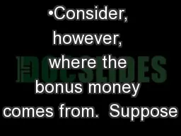 •Consider, however, where the bonus money comes from.  Suppose