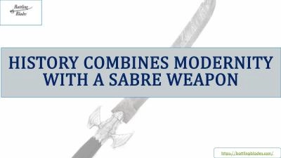 History Combines Modernity with A Sabre Weapon