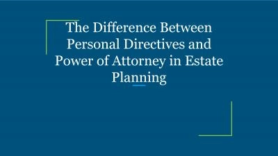 The Difference Between Personal Directives and Power of Attorney in Estate Planning