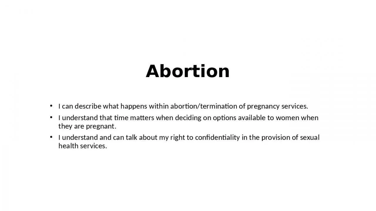 PPT-Abortion I can describe what happens within abortion/termination of pregnancy services.