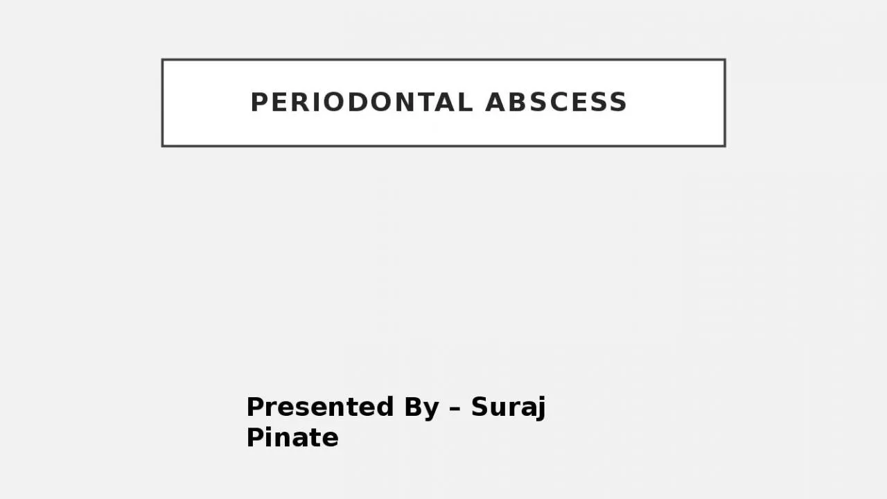 PPT-Periodontal Abscess Presented By – Suraj Pinate