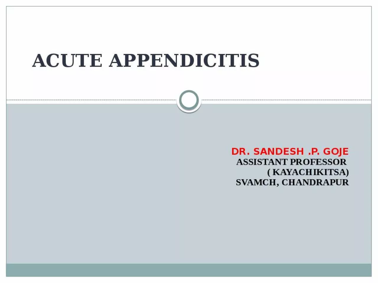 PPT-Acute Appendicitis DR. SANDESH .P. GOJE