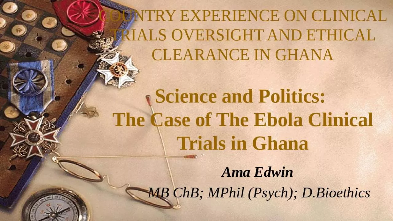 PPT-COUNTRY EXPERIENCE ON CLINICAL TRIALS OVERSIGHT AND ETHICAL CLEARANCE IN GHANA