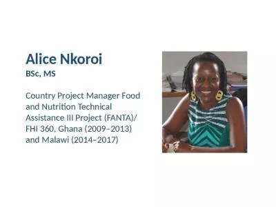 Alice  Nkoroi BSc, MS Country Project Manager Food and Nutrition Technical Assistance