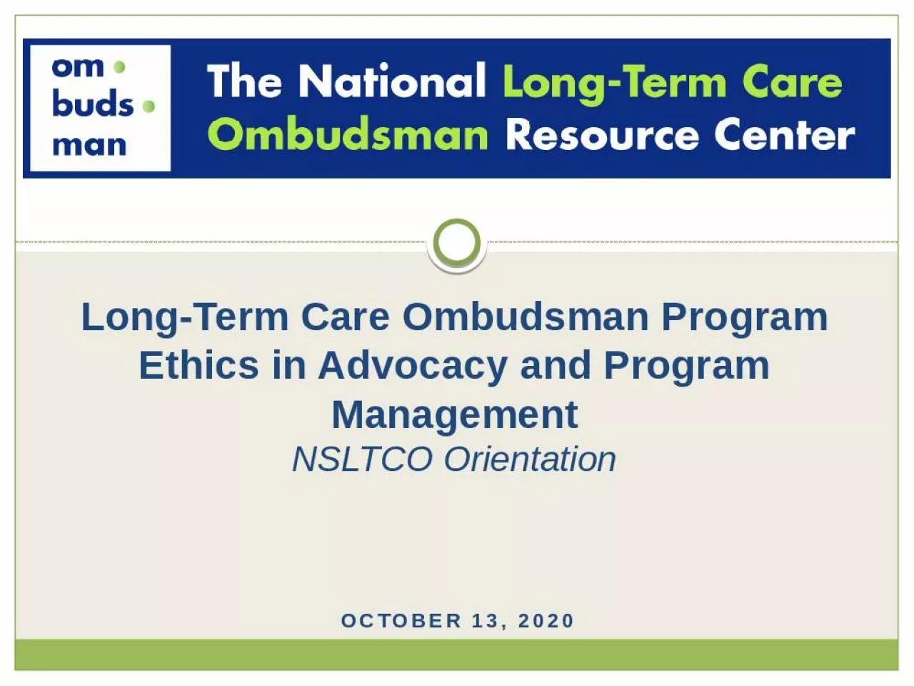 PPT-October 13, 2020 Long-Term Care Ombudsman Program Ethics in Advocacy and Program Management