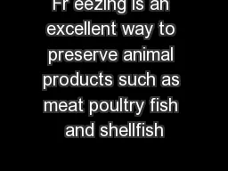 Fr eezing is an excellent way to preserve animal products such as meat poultry fish and