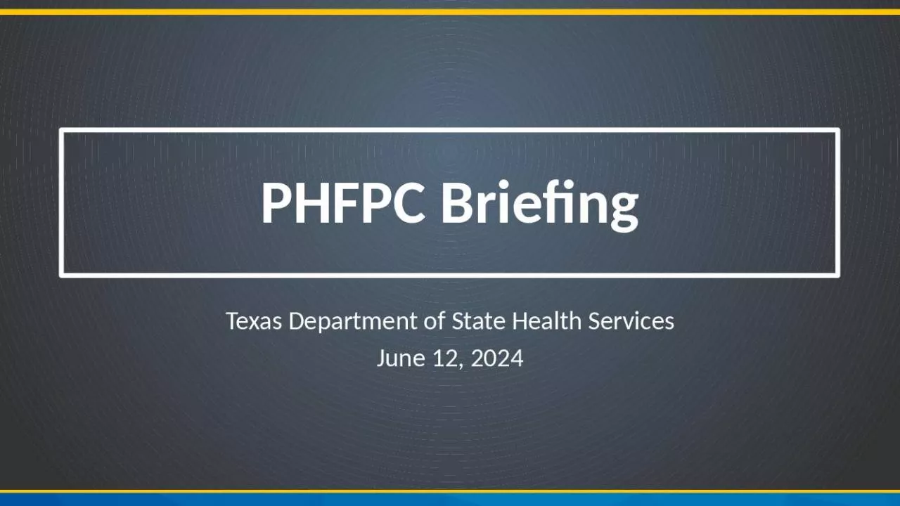 PPT-PHFPC Briefing Texas Department of State Health Services