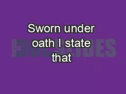 Sworn under oath I state that 