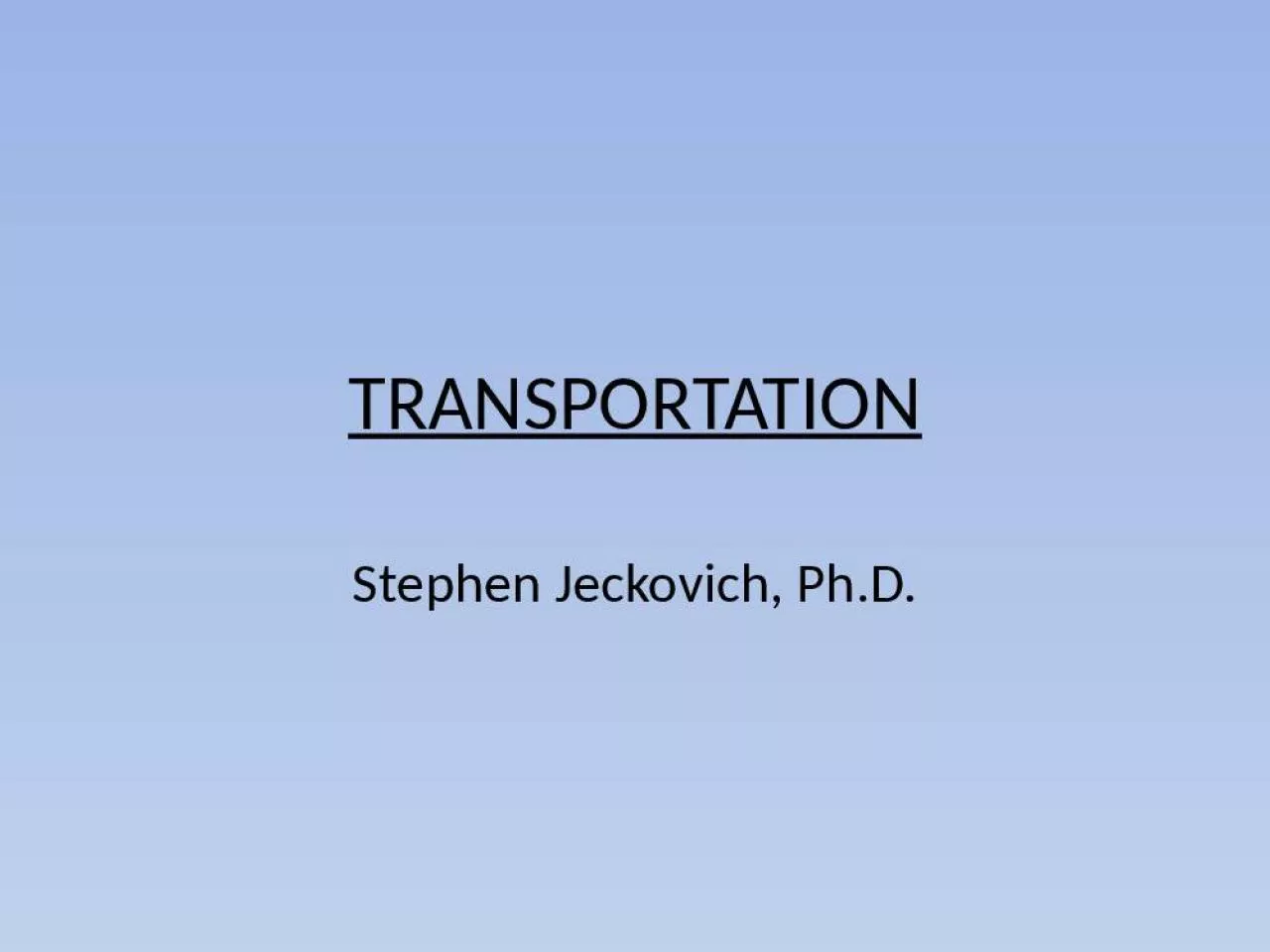 PPT-TRANSPORTATION Stephen Jeckovich, Ph.D.