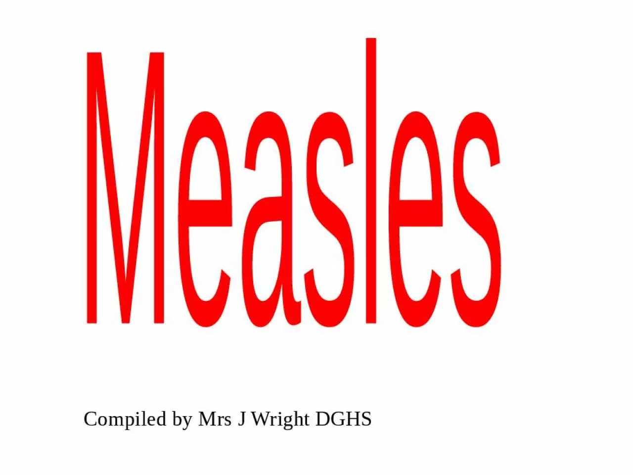 PPT-Measles Compiled by Mrs J Wright DGHS