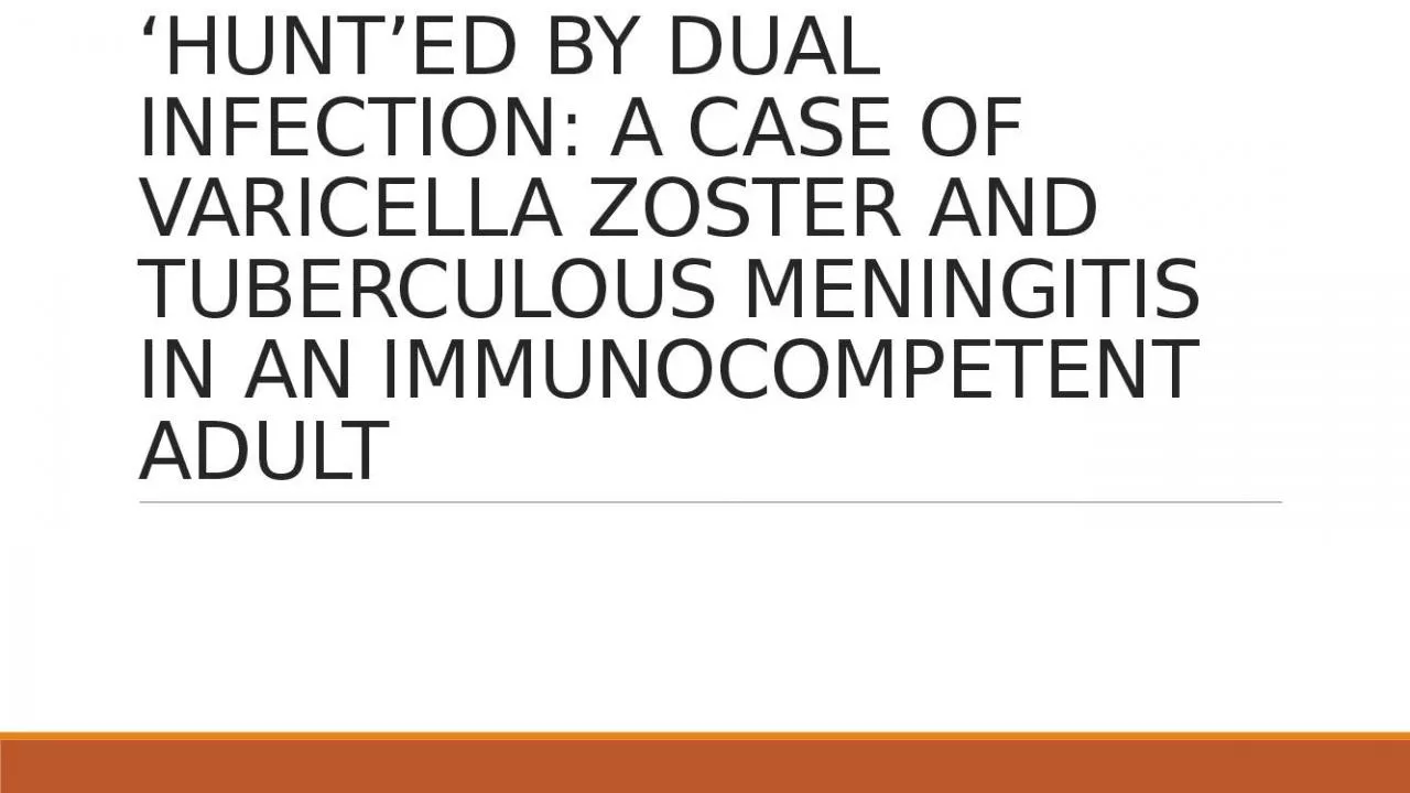 PPT-‘HUNT’ E D B Y DUAL INFECTION: A CASE OF VARICELLA ZOSTER AND TUBERCULOUS MENINGITIS