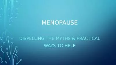 Menopause Dispelling the myths & practical