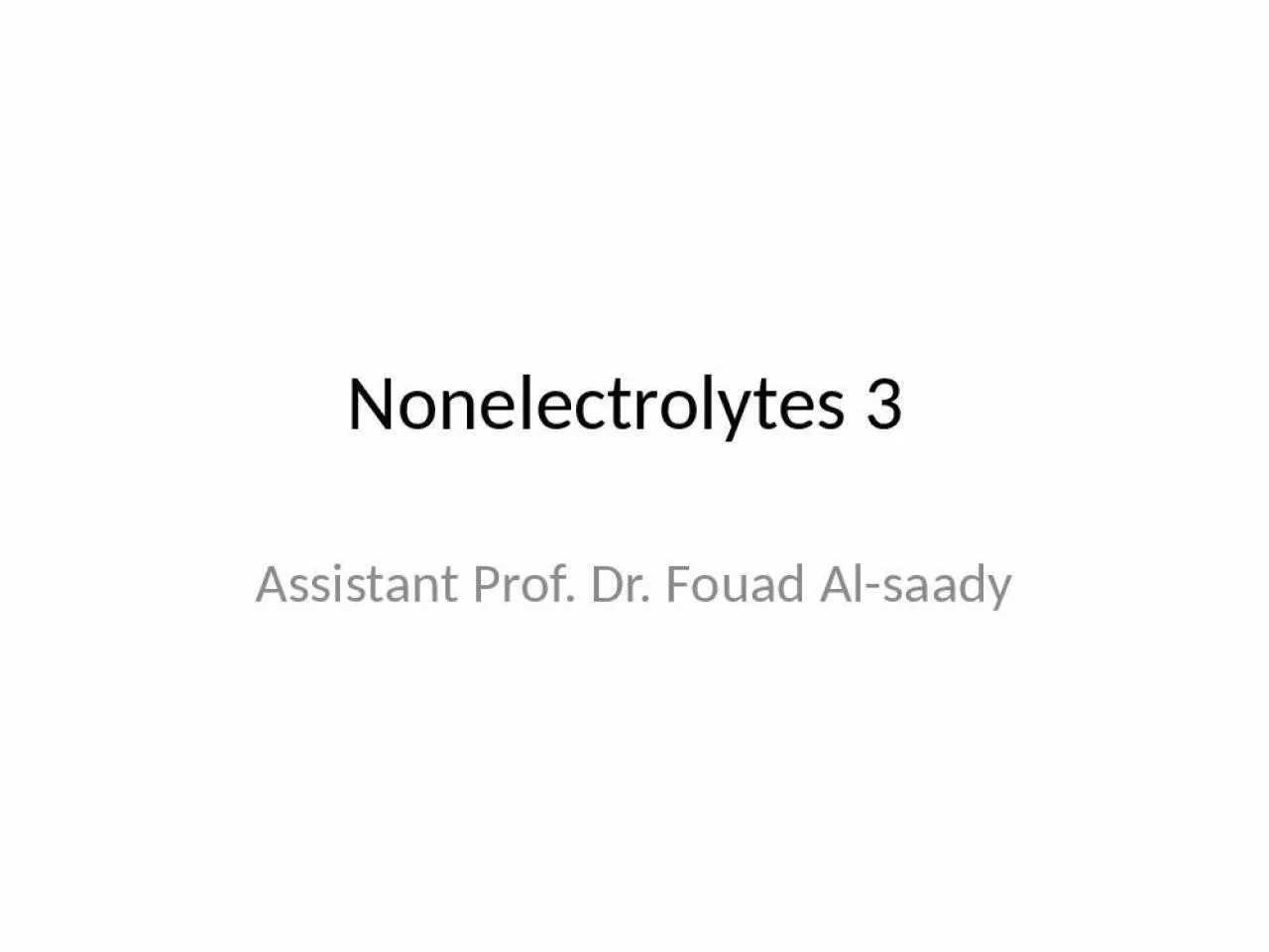 PPT-Nonelectrolytes 3 Assistant Prof. Dr. Fouad Al-