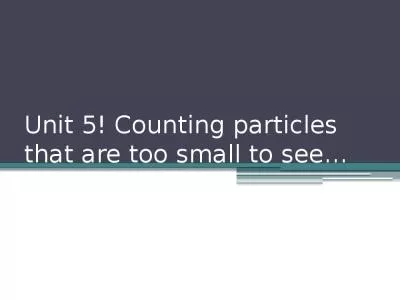 Unit 5! Counting particles that are too small to see…